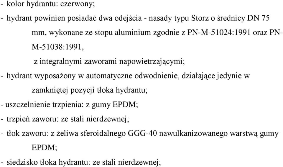 automatyczne odwodnienie, działające jedynie w zamkniętej pozycji tłoka hydrantu; - uszczelnienie trzpienia: z gumy EPDM; - trzpień