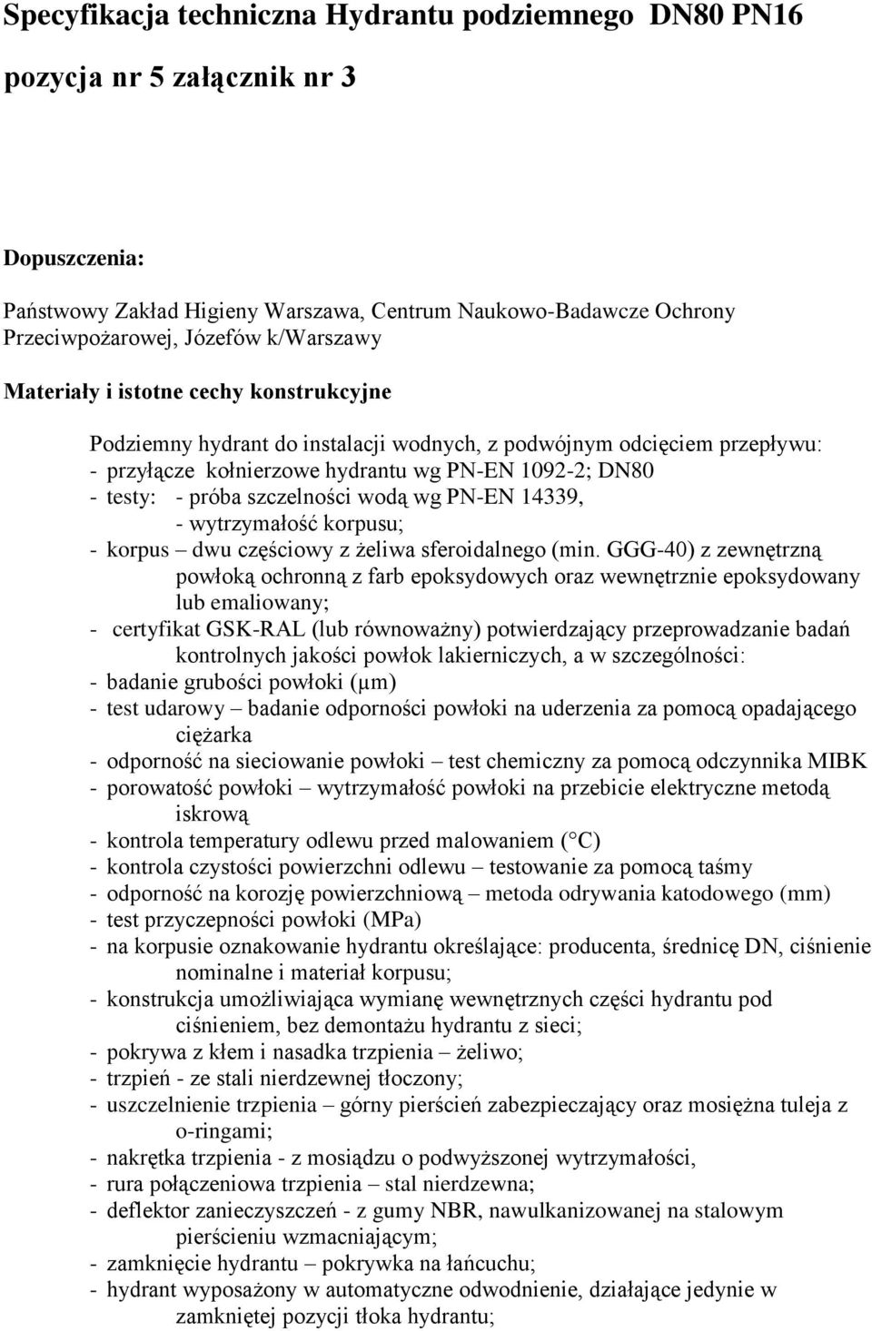 GGG-40) z zewnętrzną powłoką ochronną z farb epoksydowych oraz wewnętrznie epoksydowany lub emaliowany; - certyfikat GSK-RAL (lub równoważny) potwierdzający przeprowadzanie badań kontrolnych jakości