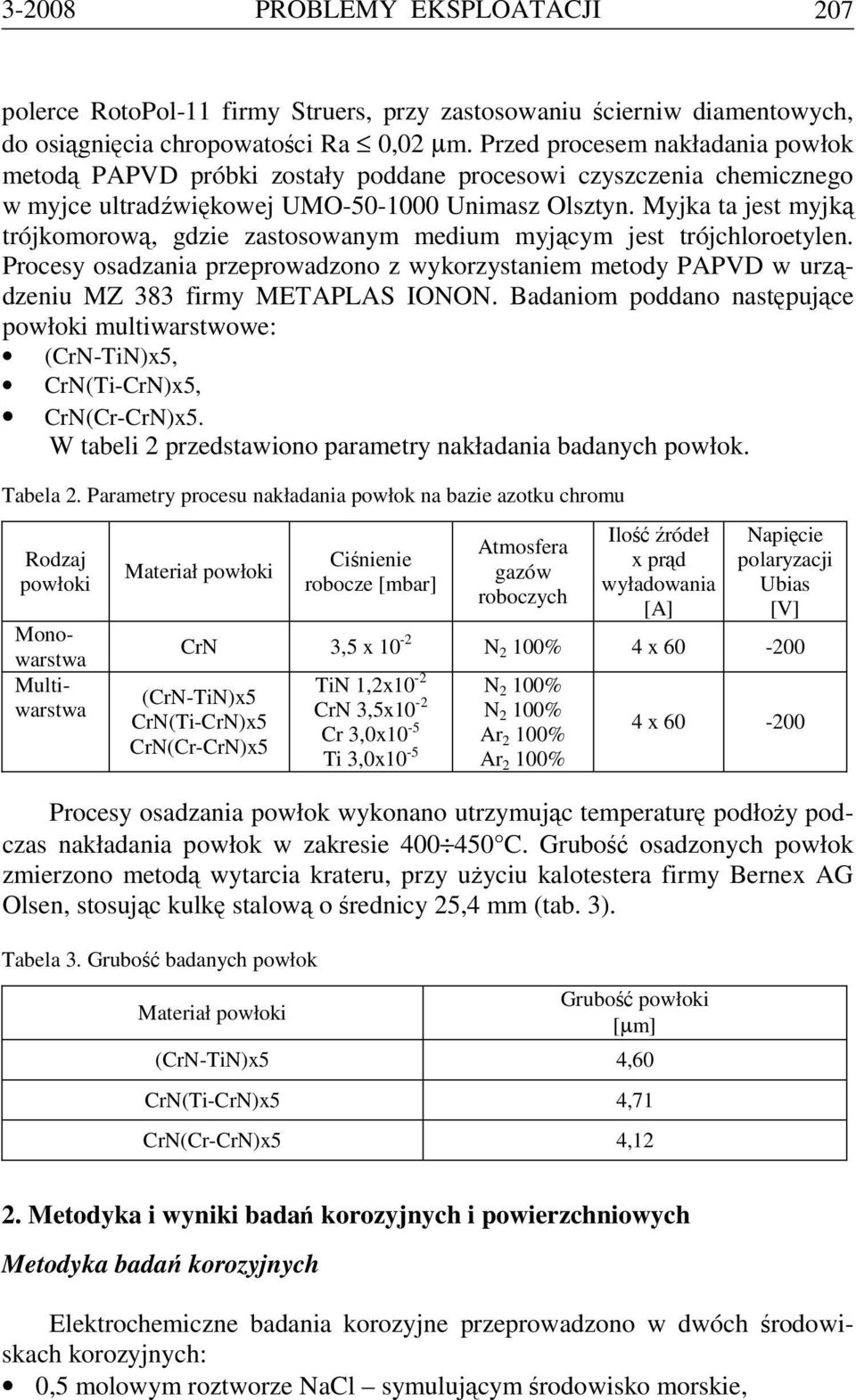 Myjka ta jest myjką trójkomorową, gdzie zastosowanym medium myjącym jest trójchloroetylen. Procesy osadzania przeprowadzono z wykorzystaniem metody PAPVD w urządzeniu MZ 383 firmy METAPLAS IONON.