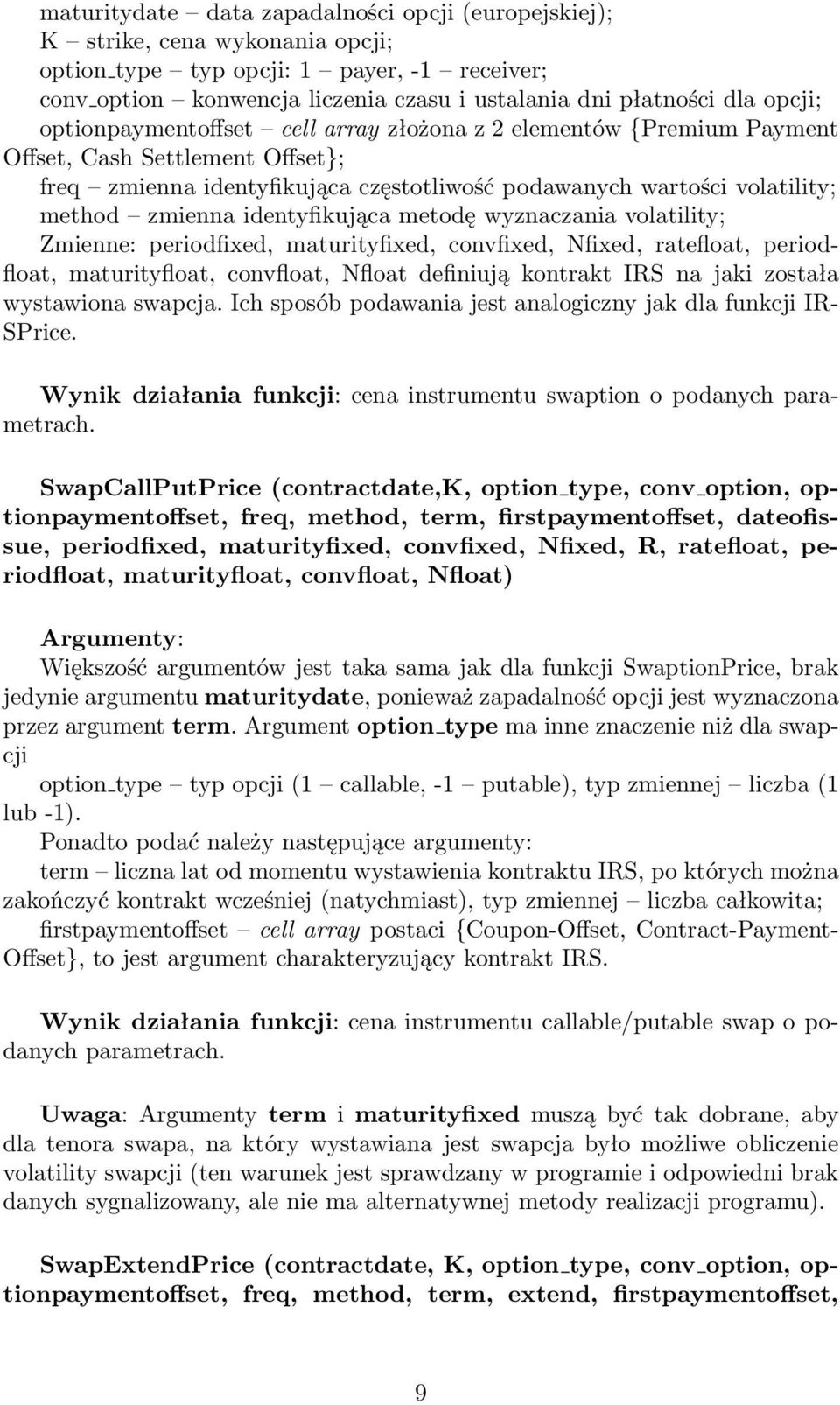 identyfikująca metodę wyznaczania volatility; Zmienne: periodfixed, maturityfixed, convfixed, Nfixed, ratefloat, periodfloat, maturityfloat, convfloat, Nfloat definiują kontrakt IRS na jaki została