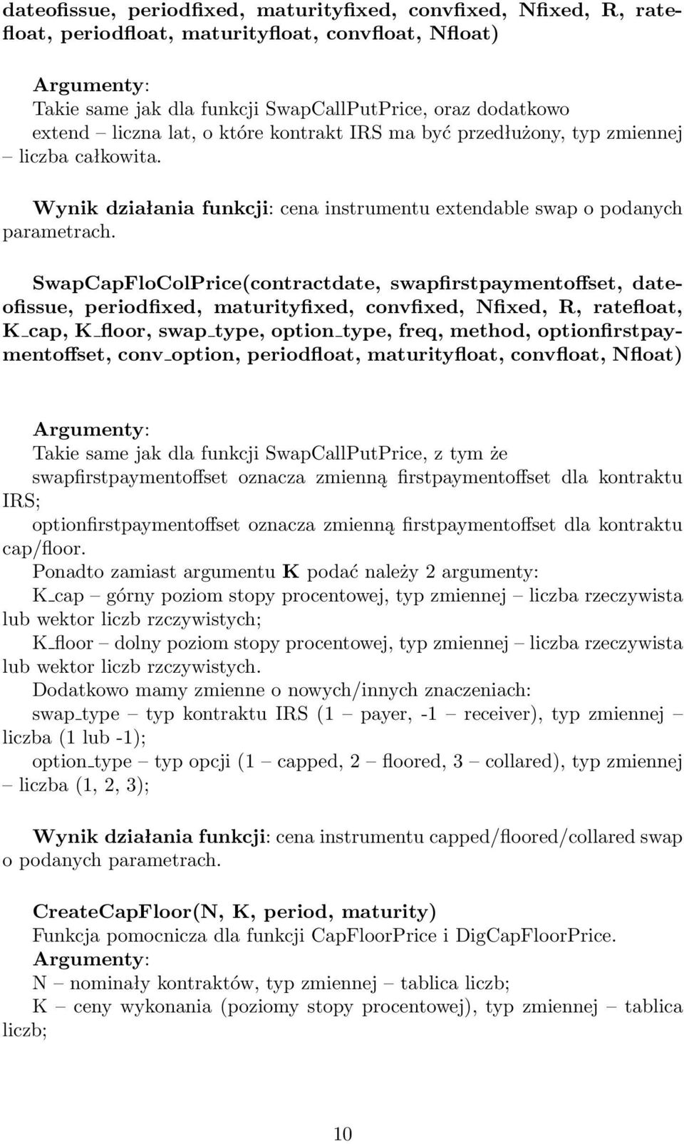 SwapCapFloColPrice(contractdate, swapfirstpaymentoffset, dateofissue, periodfixed, maturityfixed, convfixed, Nfixed, R, ratefloat, K cap, K floor, swap type, option type, freq, method,