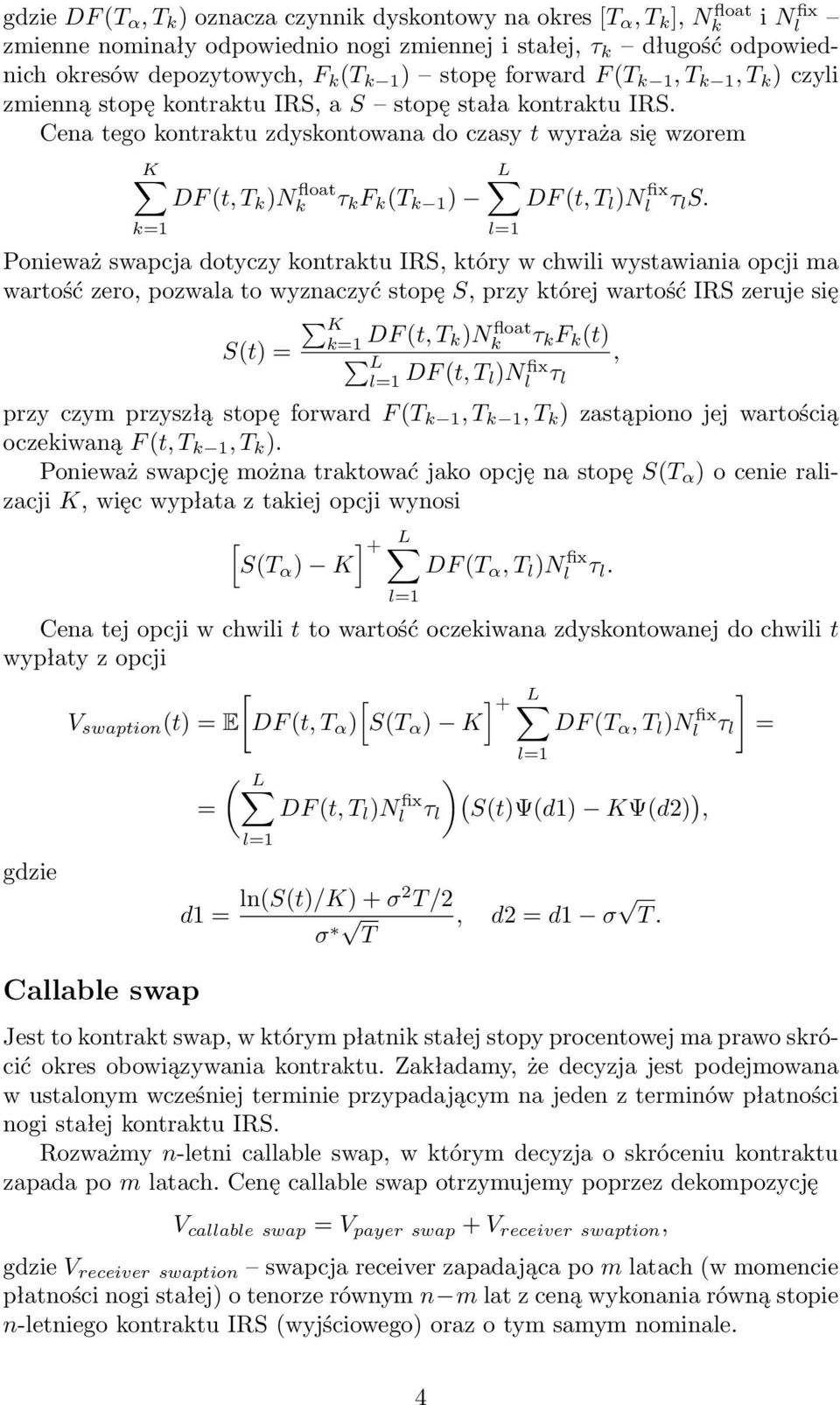 Cena tego kontraktu zdyskontowana do czasy t wyraża się wzorem K k=1 DF (t, T k )Nk float τ k F k (T k 1 ) L l=1 DF (t, T l )N fix l τ l S.