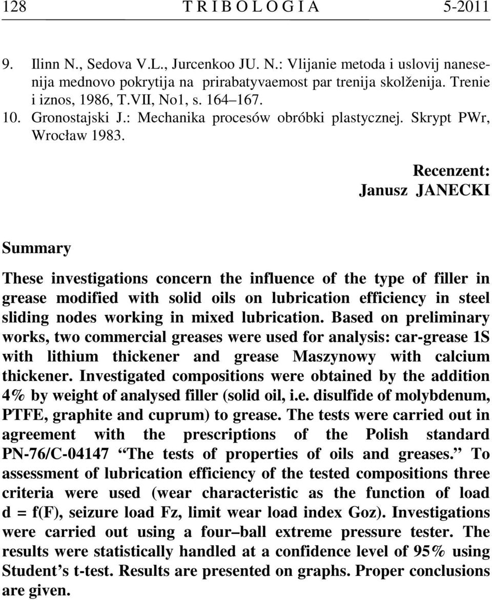 Recenzent: Janusz JANECKI Summary These investigations concern the influence of the type of filler in grease modified with solid oils on lubrication efficiency in steel sliding nodes working in mixed