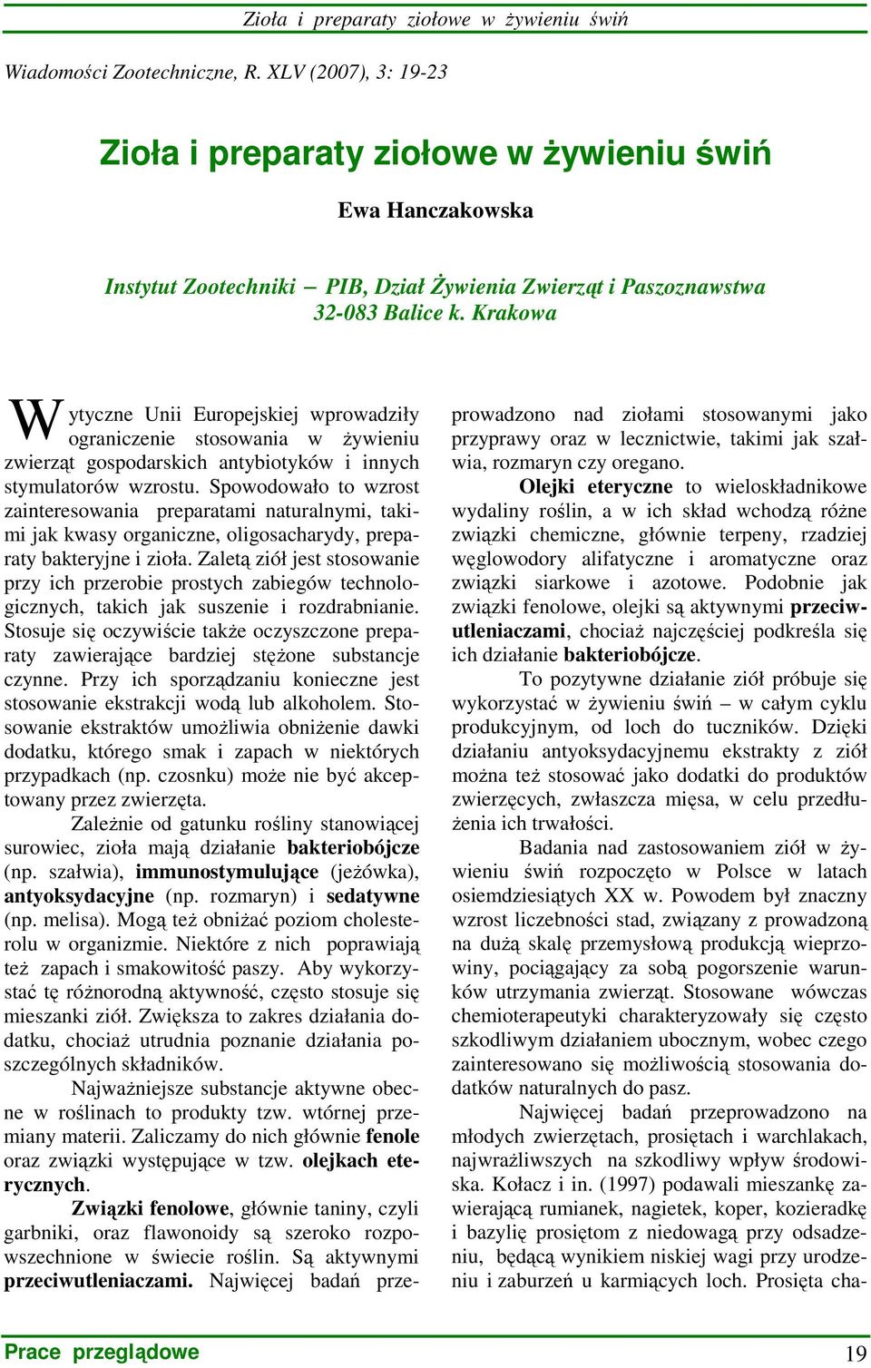 Spowodowało to wzrost zainteresowania preparatami naturalnymi, takimi jak kwasy organiczne, oligosacharydy, preparaty bakteryjne i zioła.