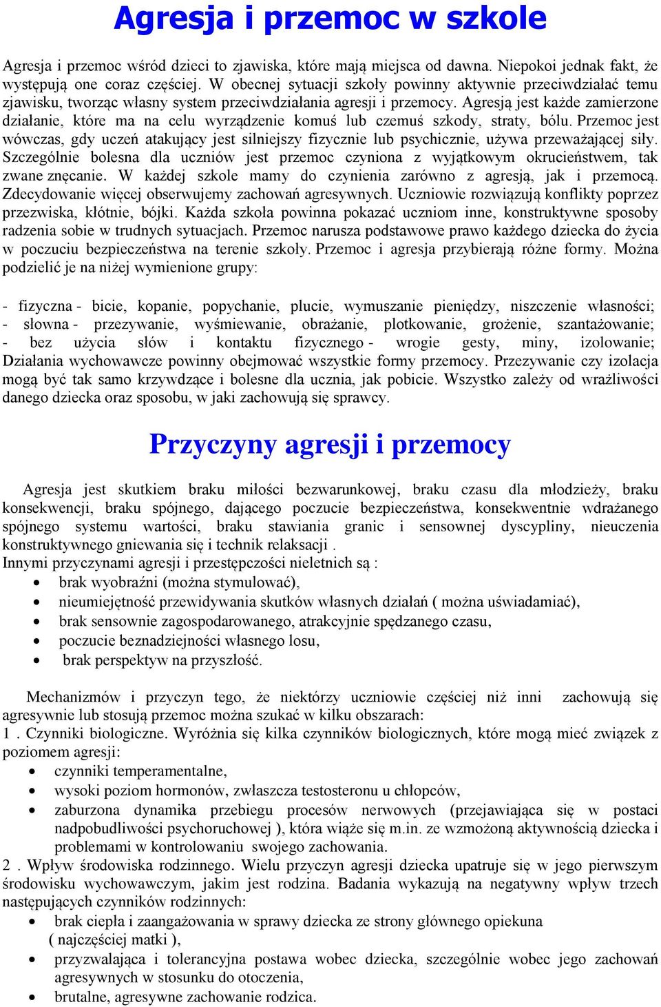 Agresją jest każde zamierzone działanie, które ma na celu wyrządzenie komuś lub czemuś szkody, straty, bólu.