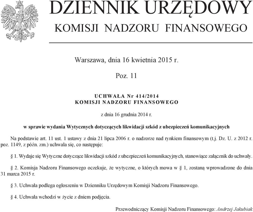 z 2012 r. poz. 1149, z późn. zm.) uchwala się, co następuje: 1. Wydaje się Wytyczne dotyczące likwidacji szkód z ubezpieczeń komunikacyjnych, stanowiące załącznik do uchwały. 2. Komisja Nadzoru Finansowego oczekuje, że wytyczne, o których mowa w 1, zostaną wprowadzone do dnia 31 marca 2015 r.