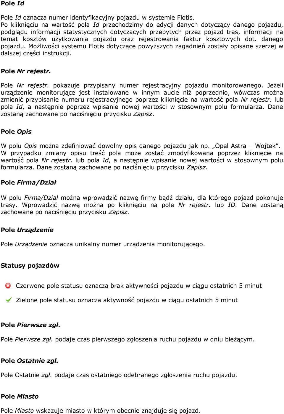 użytkowania pojazdu oraz rejestrowania faktur kosztowych dot. danego pojazdu. Możliwości systemu Flotis dotyczące powyższych zagadnień zostały opisane szerzej w dalszej części instrukcji.