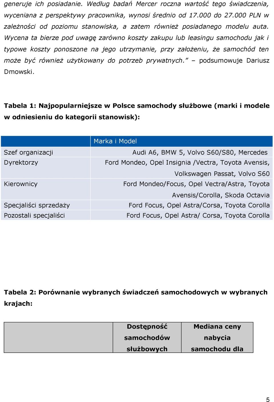 Wycena ta bierze pod uwagę zarówno koszty zakupu lub leasingu samochodu jak i typowe koszty ponoszone na jego utrzymanie, przy założeniu, że samochód ten może być również użytkowany do potrzeb