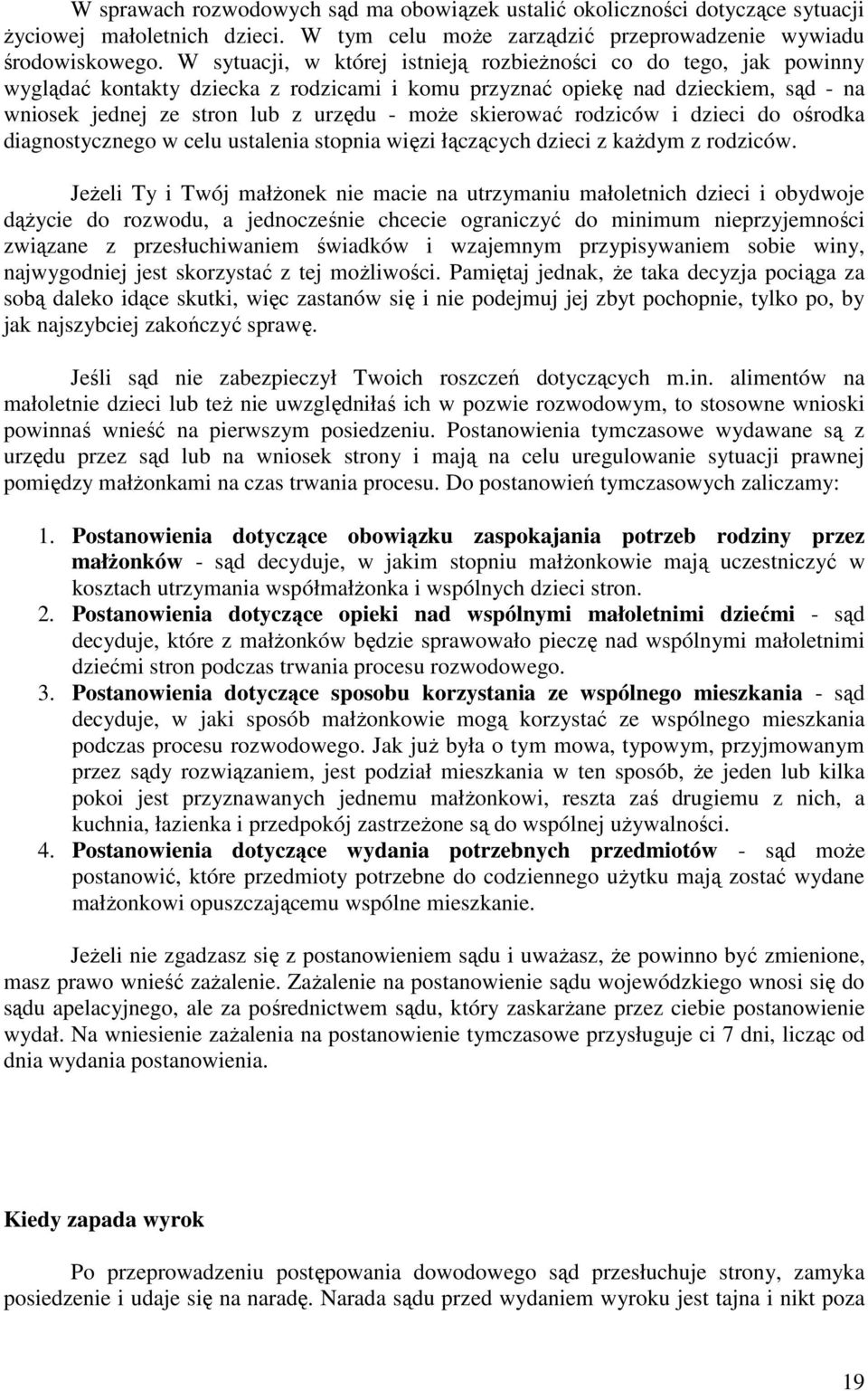 skierować rodziców i dzieci do ośrodka diagnostycznego w celu ustalenia stopnia więzi łączących dzieci z kaŝdym z rodziców.