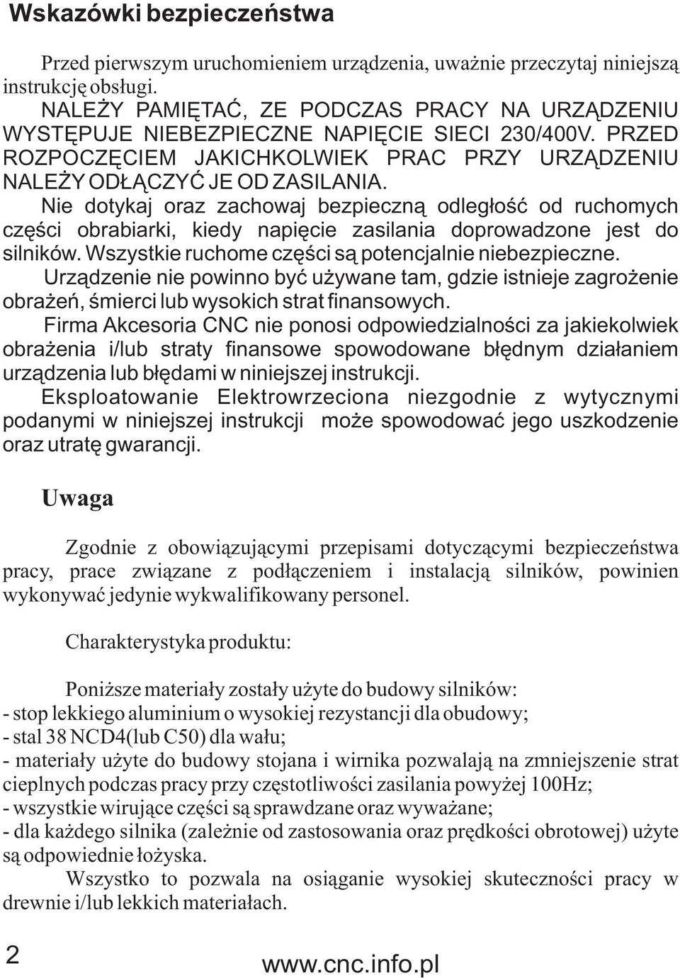 Nie dotykaj oraz zachowaj bezpieczn¹ odleg³oœæ od ruchomych czêœci obrabiarki, kiedy napiêcie zasilania doprowadzone jest do silników. Wszystkie ruchome czêœci s¹ potencjalnie niebezpieczne.