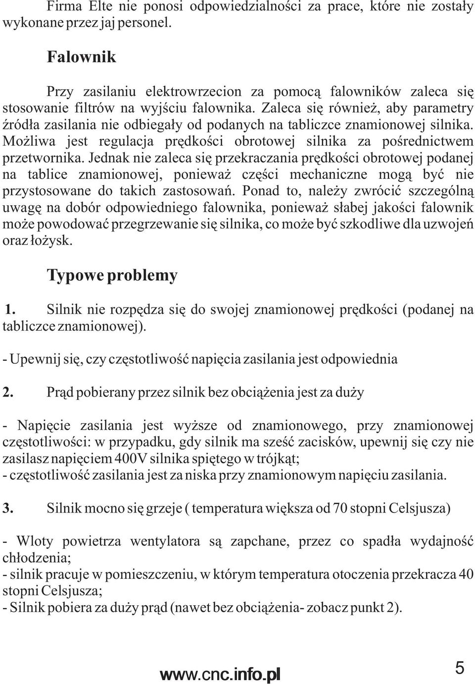 Zaleca siê równie, aby parametry Ÿród³a zasilania nie odbiega³y od podanych na tabliczce znamionowej silnika. Mo liwa jest regulacja prêdkoœci obrotowej silnika za poœrednictwem przetwornika.