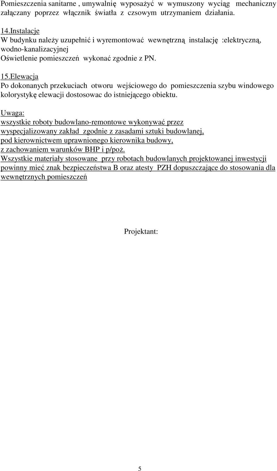 Elewacja Po dokonanych przekuciach otworu wejściowego do pomieszczenia szybu windowego kolorystykę elewacji dostosowac do istniejącego obiektu.