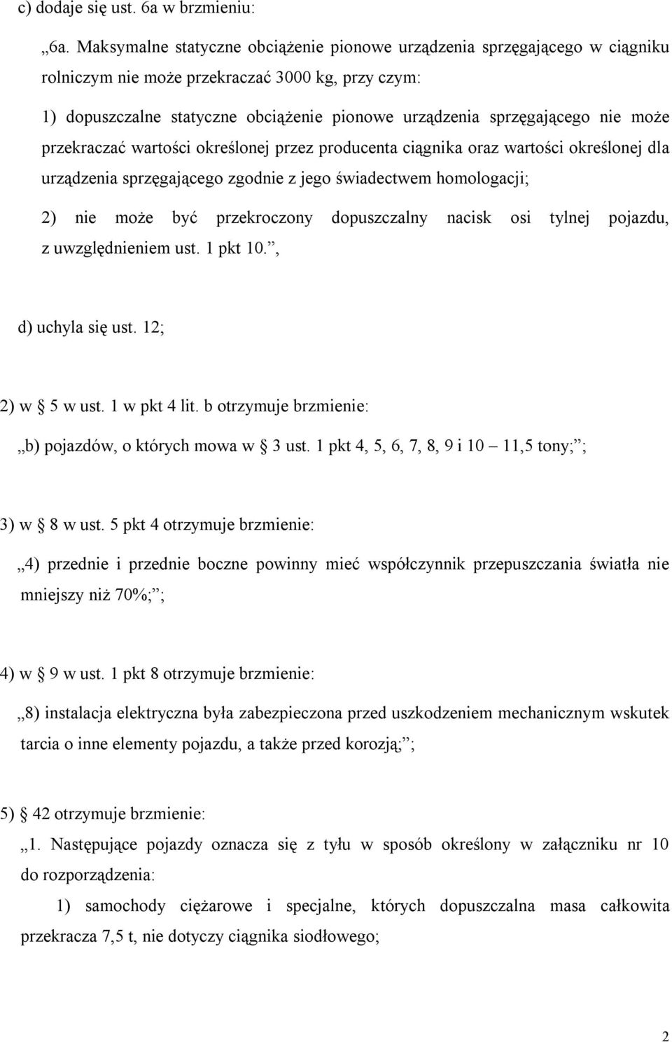 nie może przekraczać wartości określonej przez producenta ciągnika oraz wartości określonej dla urządzenia sprzęgającego zgodnie z jego świadectwem homologacji; 2) nie może być przekroczony