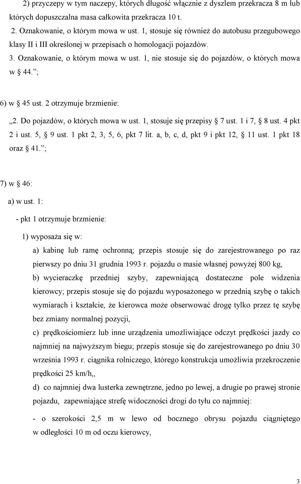 ; 6) w 45 ust. 2 otrzymuje brzmienie: 2. Do pojazdów, o których mowa w ust. 1, stosuje się przepisy 7 ust. 1 i 7, 8 ust. 4 pkt 2 i ust. 5, 9 ust. 1 pkt 2, 3, 5, 6, pkt 7 lit.