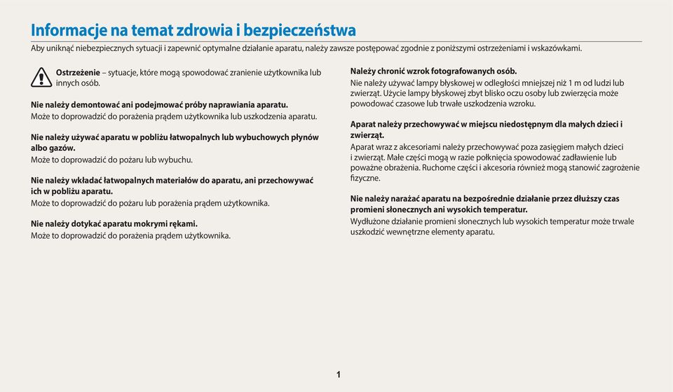 Może to doprowadzić do porażenia prądem użytkownika lub uszkodzenia aparatu. Nie należy używać aparatu w pobliżu łatwopalnych lub wybuchowych płynów albo gazów.
