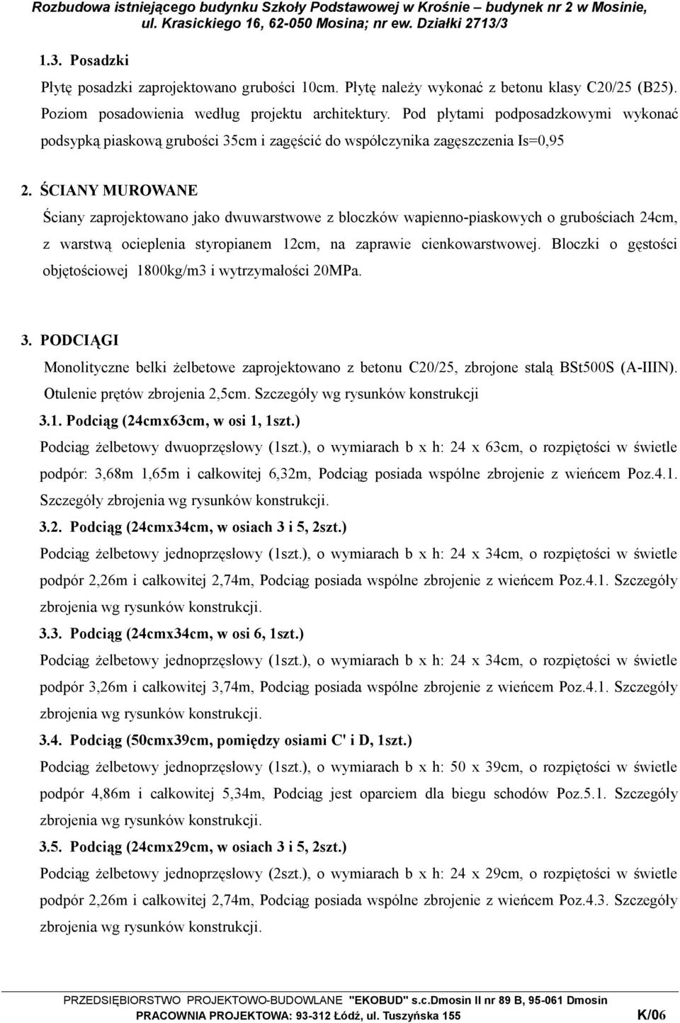 ŚCIANY MUROWANE Ściany zaprojektowano jako dwuwarstwowe z bloczków wapienno-piaskowych o grubościach 24cm, z warstwą ocieplenia styropianem 12cm, na zaprawie cienkowarstwowej.