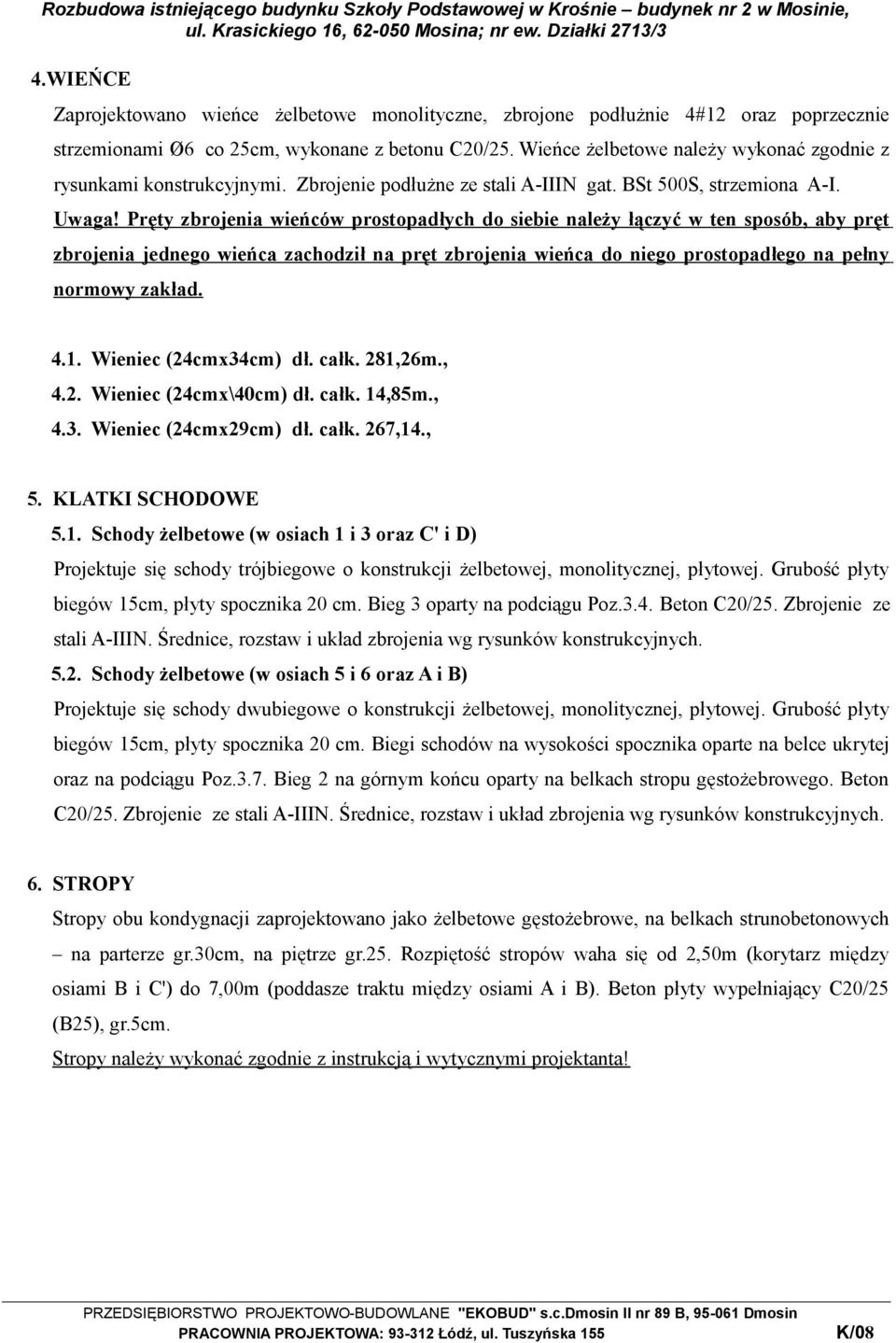 Pręty zbrojenia wieńców prostopadłych do siebie należy łączyć w ten sposób, aby pręt zbrojenia jednego wieńca zachodził na pręt zbrojenia wieńca do niego prostopadłego na pełny normowy zakład. 4.1.