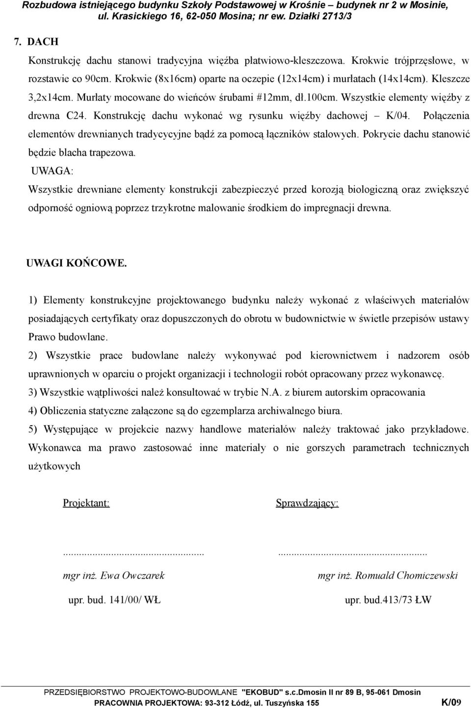 Połączenia elementów drewnianych tradycycyjne bądź za pomocą łączników stalowych. Pokrycie dachu stanowić będzie blacha trapezowa.