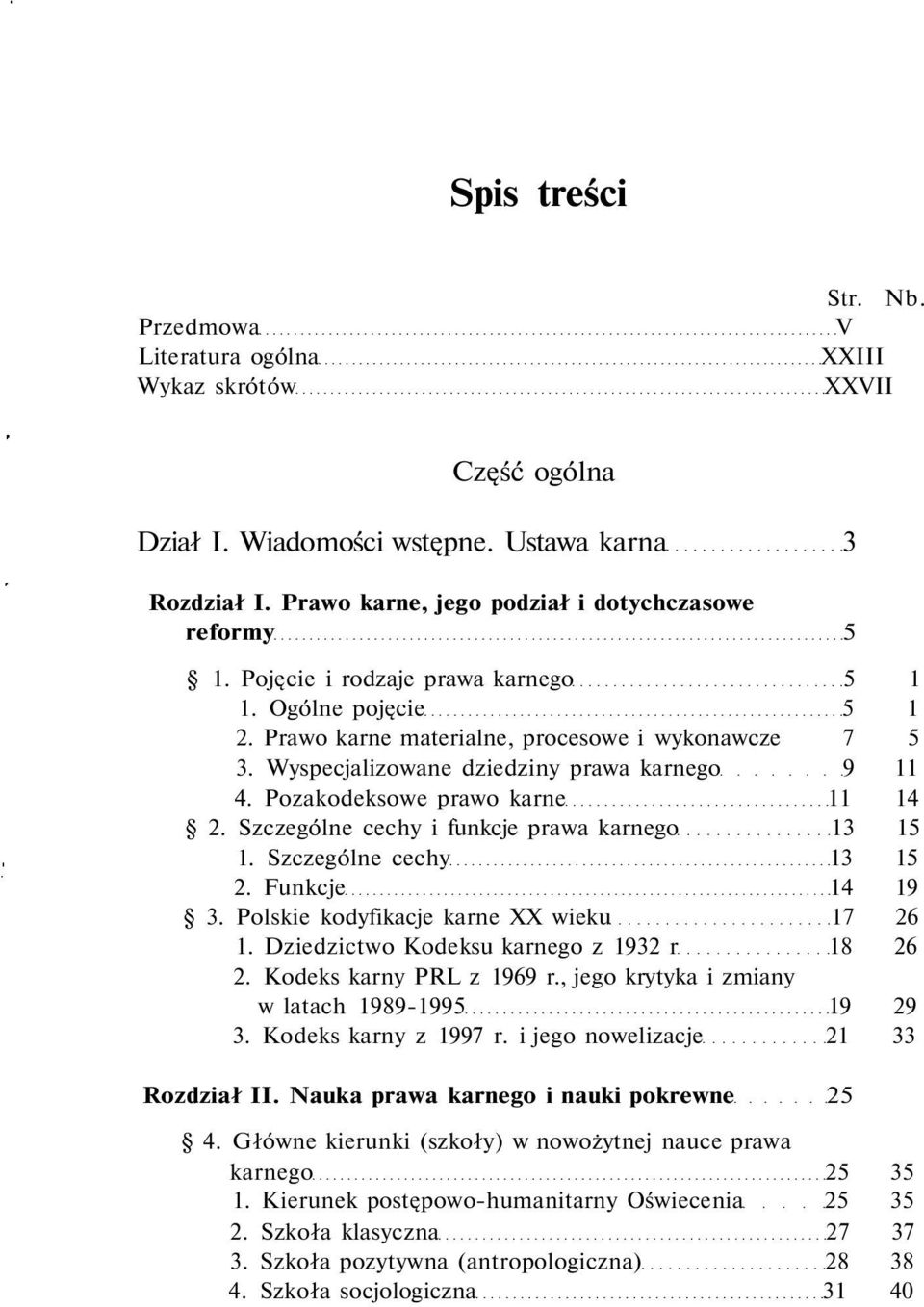 Szczególne cechy i funkcje prawa karnego 13 15 1. Szczególne cechy 13 15 2. Funkcje 14 19 3. Polskie kodyfikacje karne XX wieku 17 26 1. Dziedzictwo Kodeksu karnego z 1932 r 18 26 2.