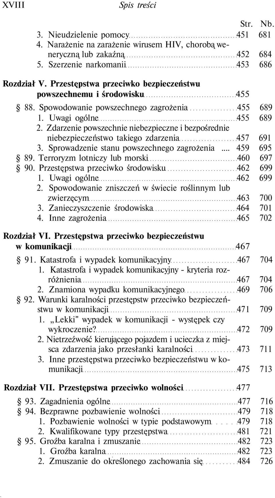 Zdarzenie powszechnie niebezpieczne i bezpośrednie niebezpieczeństwo takiego zdarzenia 457 691 3. Sprowadzenie stanu powszechnego zagrożenia... 459 695 89. Terroryzm lotniczy lub morski 460 697 90.