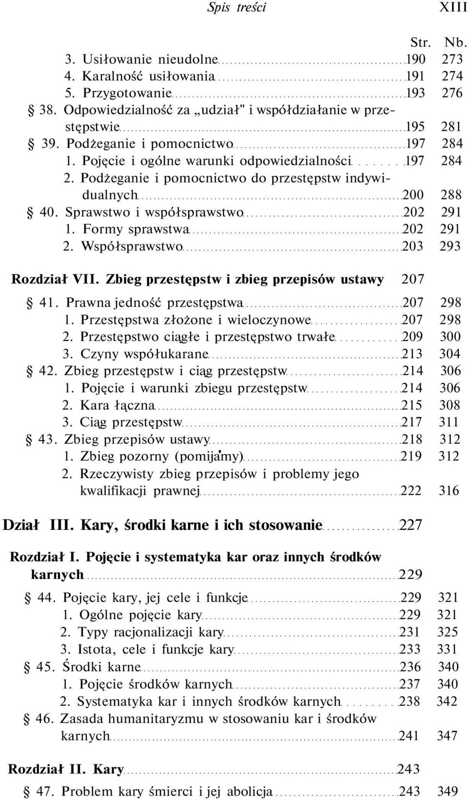 Formy sprawstwa 202 291 2. Współsprawstwo 203 293 Rozdział VII. Zbieg przestępstw i zbieg przepisów ustawy 207 41. Prawna jedność przestępstwa 207 298 1. Przestępstwa złożone i wieloczynowe 207 298 2.