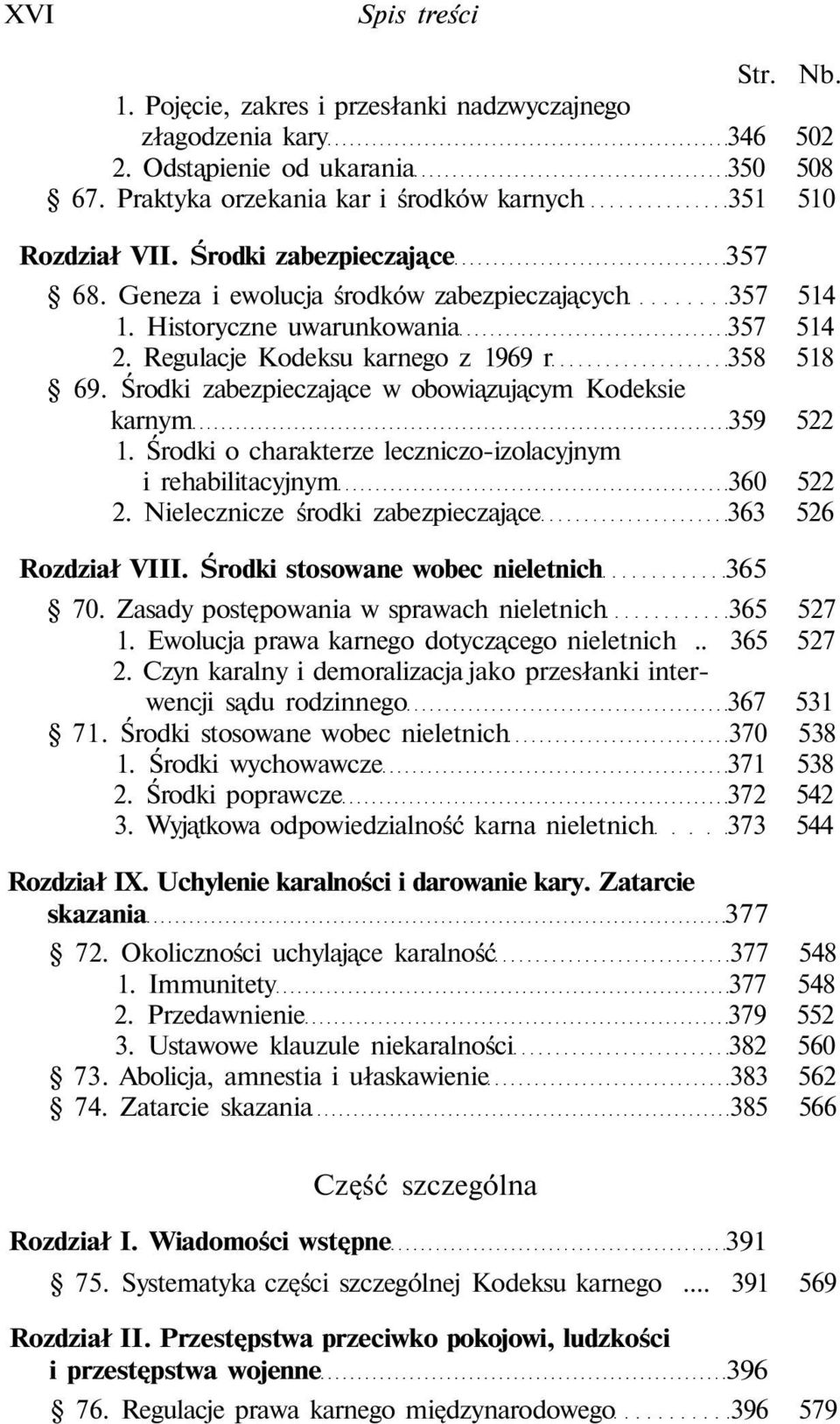 Środki zabezpieczające w obowiązującym Kodeksie karnym 359 522 1. Środki o charakterze leczniczo-izolacyjnym i rehabilitacyjnym 360 522 2. Nielecznicze środki zabezpieczające 363 526 Rozdział VIII.