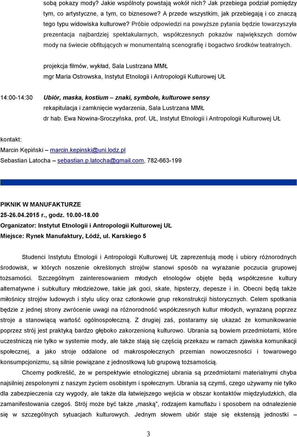 Próbie odpowiedzi na powyższe pytania będzie towarzyszyła prezentacja najbardziej spektakularnych, współczesnych pokazów największych domów mody na świecie obfitujących w monumentalną scenografię i
