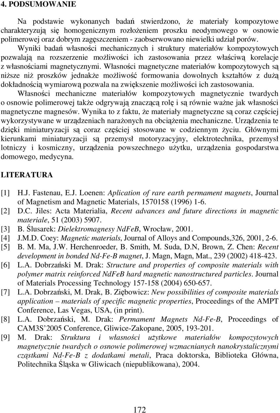 Wyniki bada własnoci mechanicznych i struktury materiałów kompozytowych pozwalaj na rozszerzenie moliwoci ich zastosowania przez właciw korelacje z własnociami magnetycznymi.