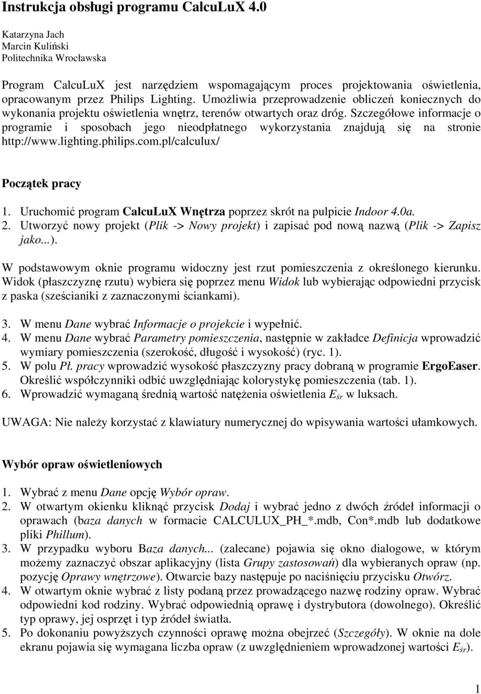 Umoliwia przeprowadzenie oblicze koniecznych do wykonania projektu owietlenia wntrz, terenów otwartych oraz dróg.