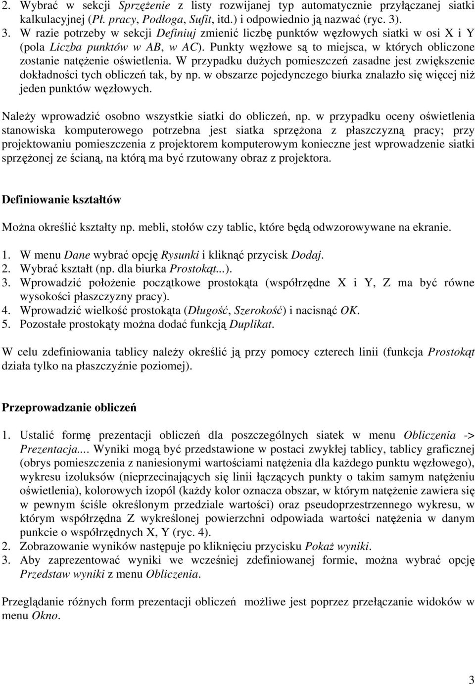 W przypadku duych pomieszcze zasadne jest zwikszenie dokładnoci tych oblicze tak, by np. w obszarze pojedynczego biurka znalazło si wicej ni jeden punktów wzłowych.
