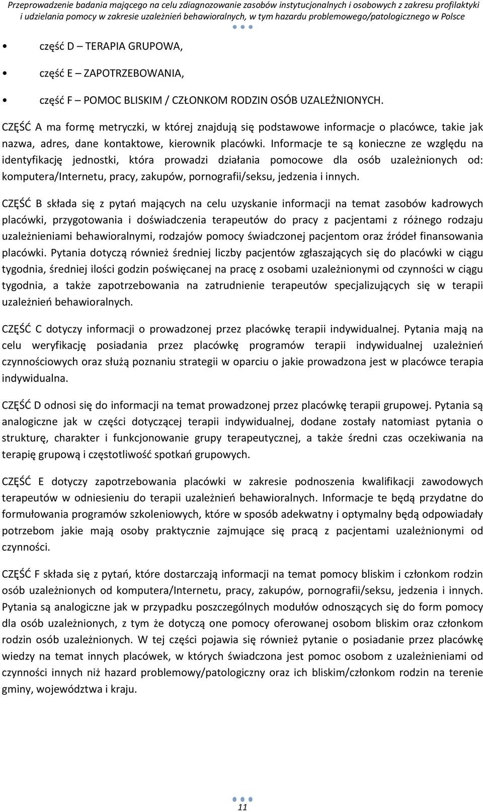 Informacje te są konieczne ze względu na identyfikację jednostki, która prowadzi działania pomocowe dla osób uzależnionych od: komputera/internetu, pracy, zakupów, pornografii/seksu, jedzenia i