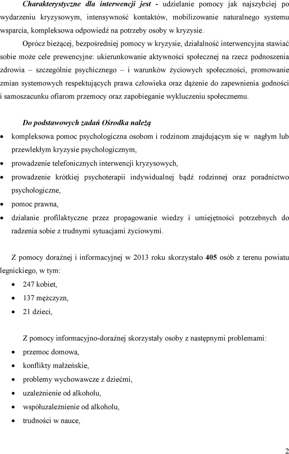 Oprócz bieżącej, bezpośredniej pomocy w kryzysie, działalność interwencyjna stawiać sobie może cele prewencyjne: ukierunkowanie aktywności społecznej na rzecz podnoszenia zdrowia szczególnie