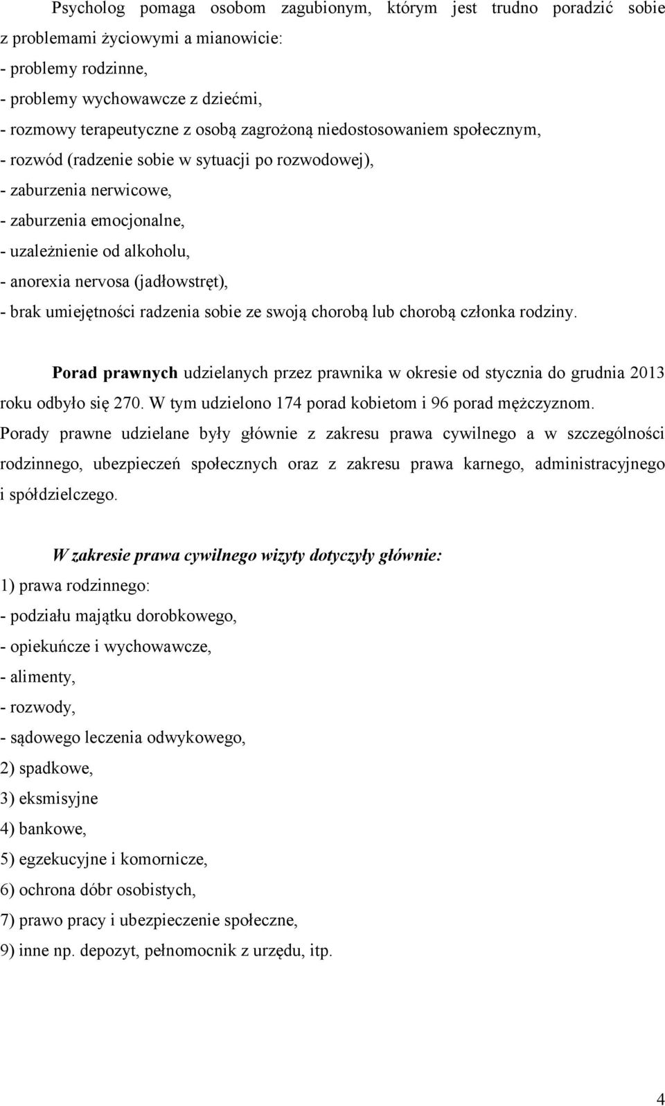 (jadłowstręt), - brak umiejętności radzenia sobie ze swoją chorobą lub chorobą członka rodziny. Porad prawnych udzielanych przez prawnika w okresie od stycznia do grudnia 2013 roku odbyło się 270.