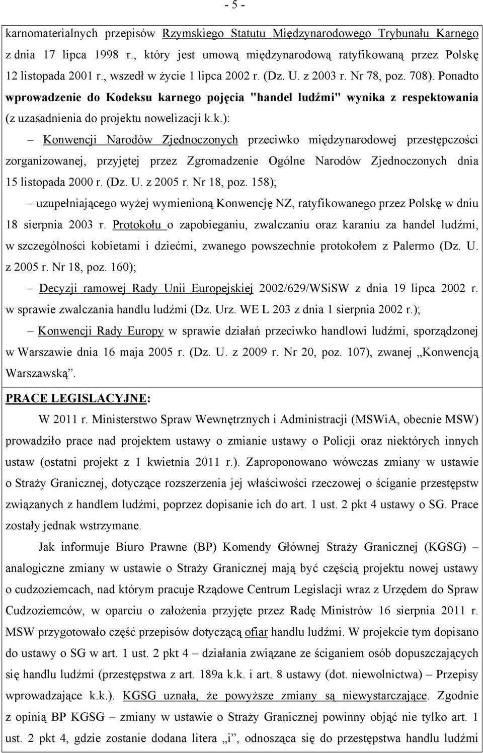 u karnego pojęcia "handel ludźmi" wynika z respektowania (z uzasadnienia do projektu nowelizacji k.k.): Konwencji Narodów Zjednoczonych przeciwko międzynarodowej przestępczości zorganizowanej, przyjętej przez Zgromadzenie Ogólne Narodów Zjednoczonych dnia 15 listopada 2000 r.