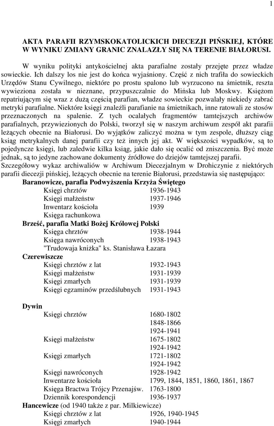 Część z nich trafiła do sowieckich Urzędów Stanu Cywilnego, niektóre po prostu spalono lub wyrzucono na śmietnik, reszta wywieziona została w nieznane, przypuszczalnie do Mińska lub Moskwy.