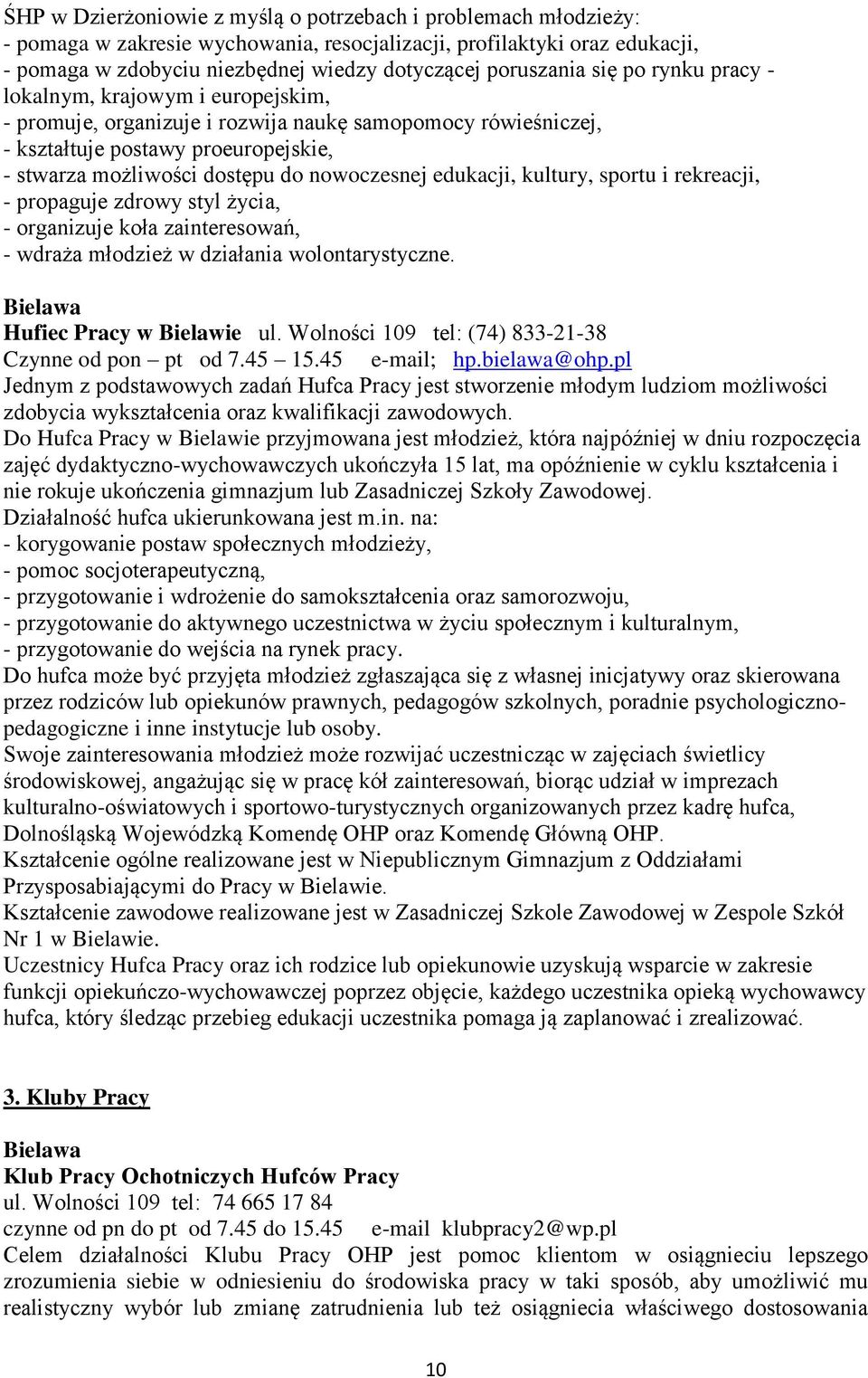 nowoczesnej edukacji, kultury, sportu i rekreacji, - propaguje zdrowy styl życia, - organizuje koła zainteresowań, - wdraża młodzież w działania wolontarystyczne. Hufiec Pracy w Bielawie ul.