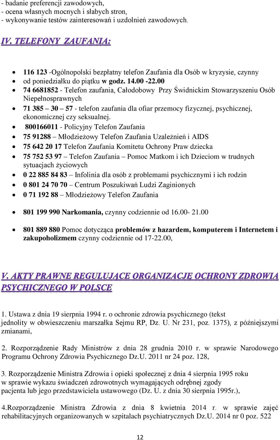 00 74 6681852 - Telefon zaufania, Całodobowy Przy Świdnickim Stowarzyszeniu Osób Niepełnosprawnych 71 385 30 57 - telefon zaufania dla ofiar przemocy fizycznej, psychicznej, ekonomicznej czy