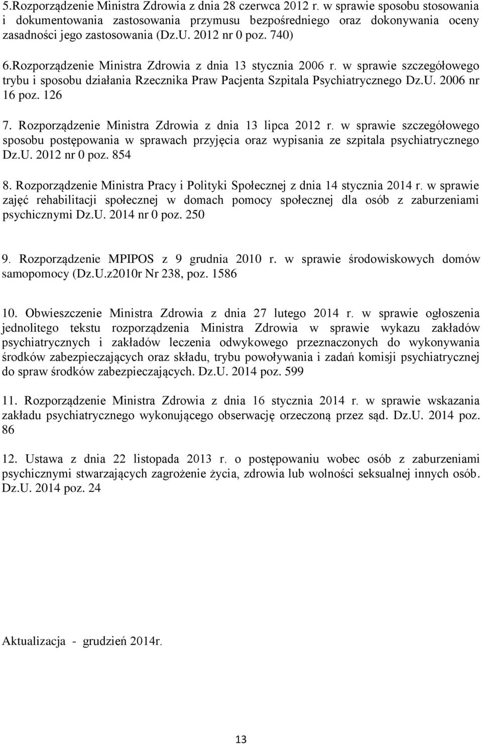 126 7. Rozporządzenie Ministra Zdrowia z dnia 13 lipca 2012 r. w sprawie szczegółowego sposobu postępowania w sprawach przyjęcia oraz wypisania ze szpitala psychiatrycznego Dz.U. 2012 nr 0 poz. 854 8.