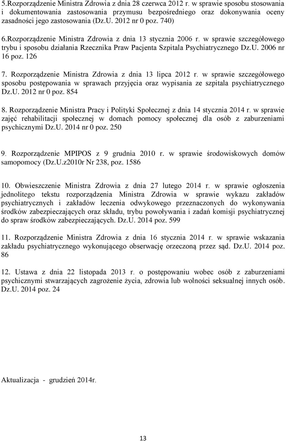 126 7. Rozporządzenie Ministra Zdrowia z dnia 13 lipca 2012 r. w sprawie szczegółowego sposobu postępowania w sprawach przyjęcia oraz wypisania ze szpitala psychiatrycznego Dz.U. 2012 nr 0 poz. 854 8.