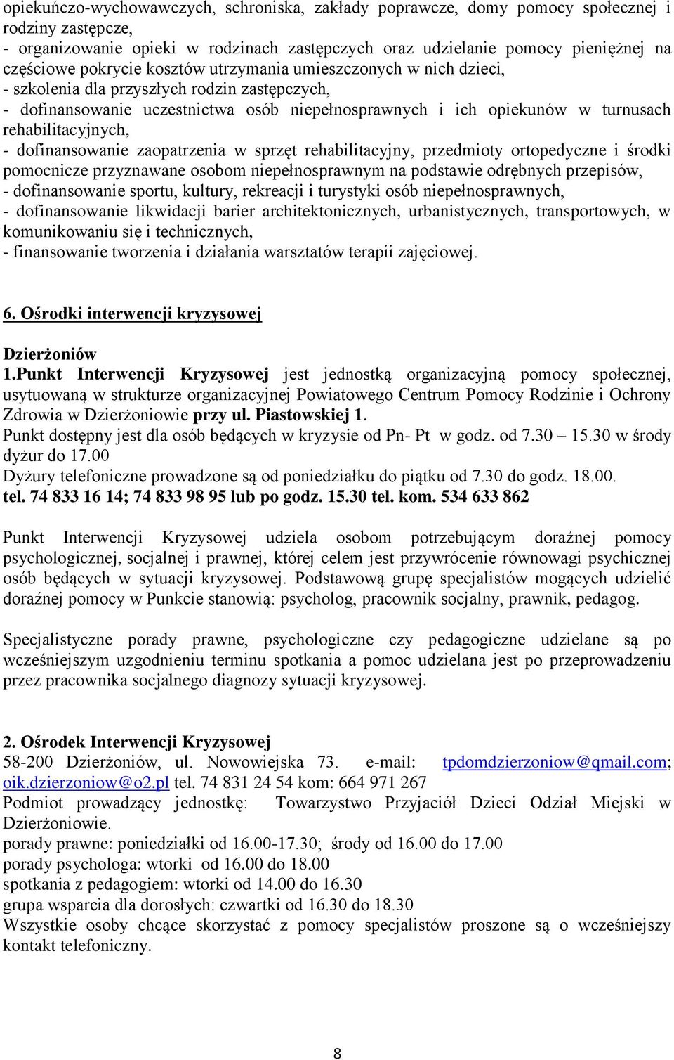rehabilitacyjnych, - dofinansowanie zaopatrzenia w sprzęt rehabilitacyjny, przedmioty ortopedyczne i środki pomocnicze przyznawane osobom niepełnosprawnym na podstawie odrębnych przepisów, -