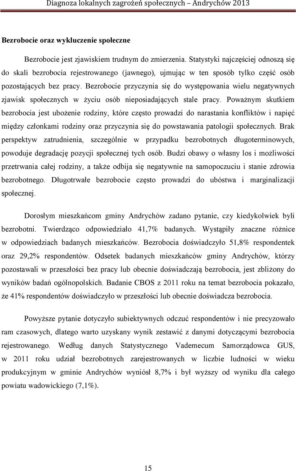 Bezrobocie przyczynia się do występowania wielu negatywnych zjawisk społecznych w życiu osób nieposiadających stale pracy.