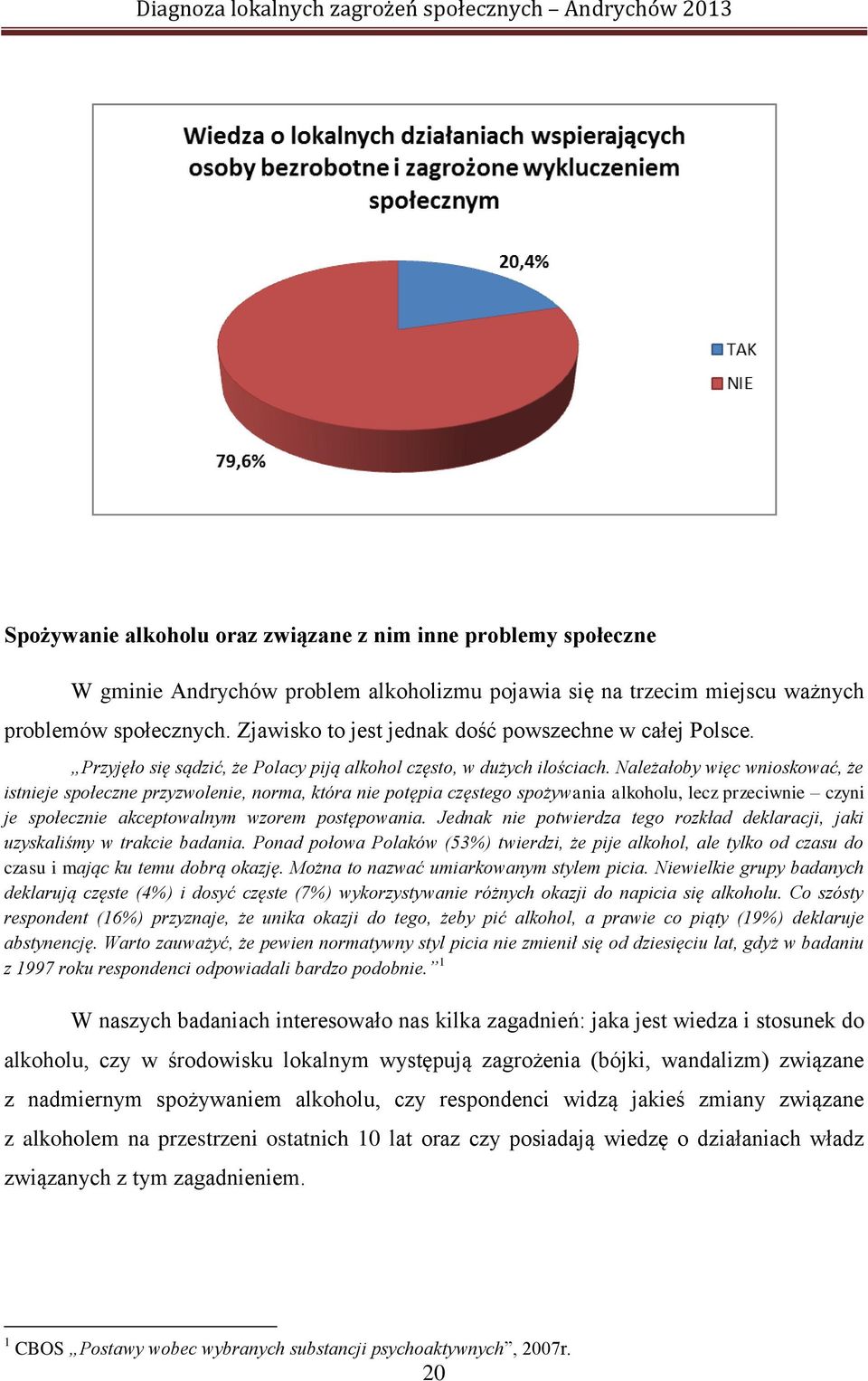 Należałoby więc wnioskować, że istnieje społeczne przyzwolenie, norma, która nie potępia częstego spożywania alkoholu, lecz przeciwnie czyni je społecznie akceptowalnym wzorem postępowania.