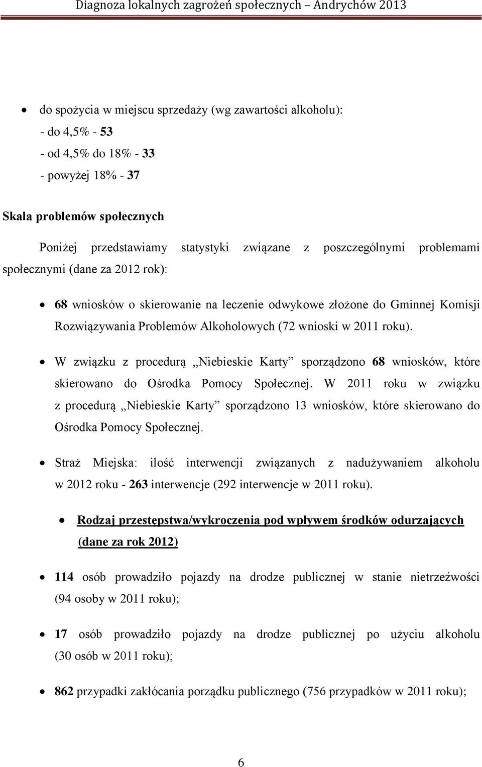 W związku z procedurą Niebieskie Karty sporządzono 68 wniosków, które skierowano do Ośrodka Pomocy Społecznej.