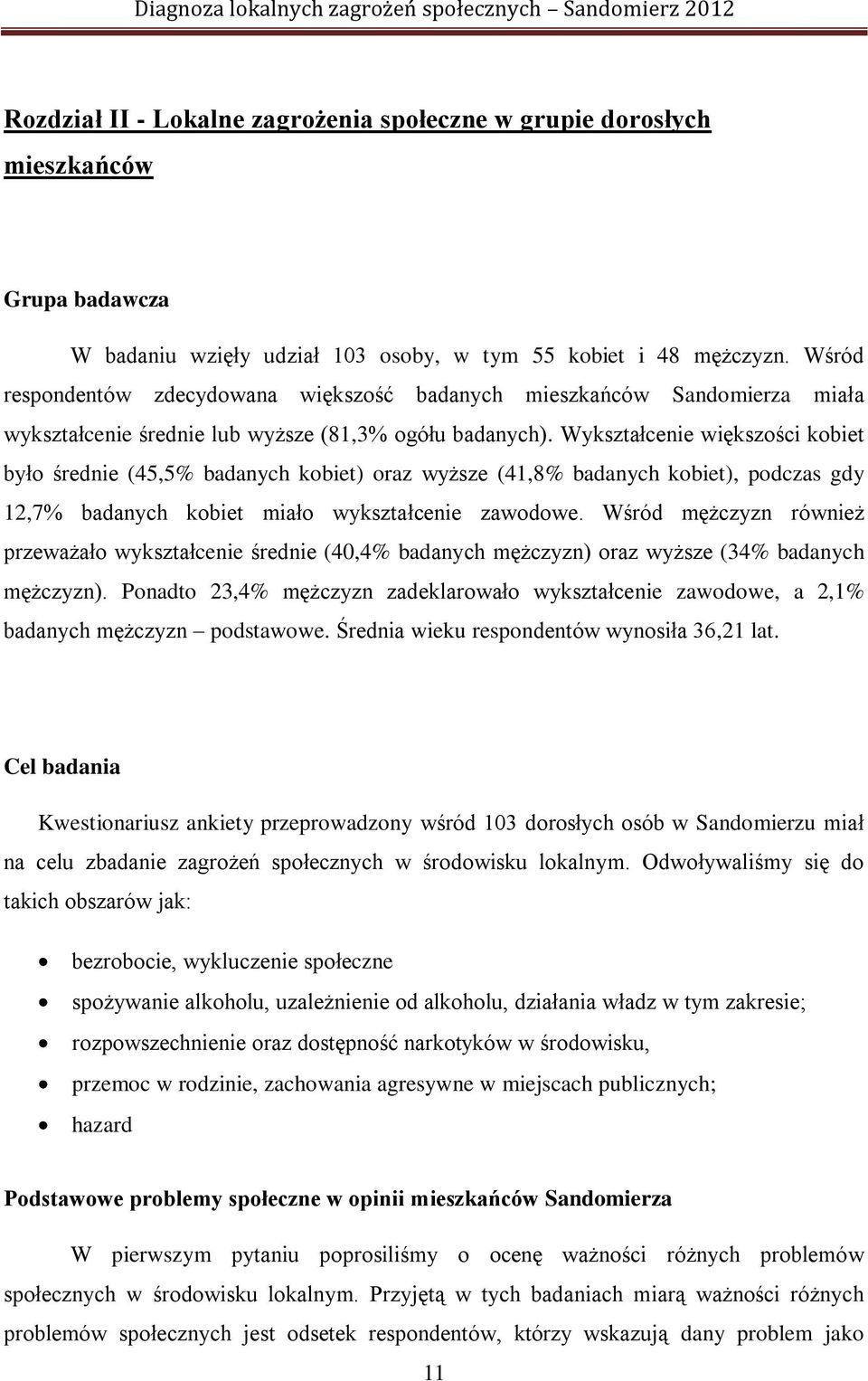 Wykształcenie większości kobiet było średnie (45,5% badanych kobiet) oraz wyższe (41,8% badanych kobiet), podczas gdy 12,7% badanych kobiet miało wykształcenie zawodowe.