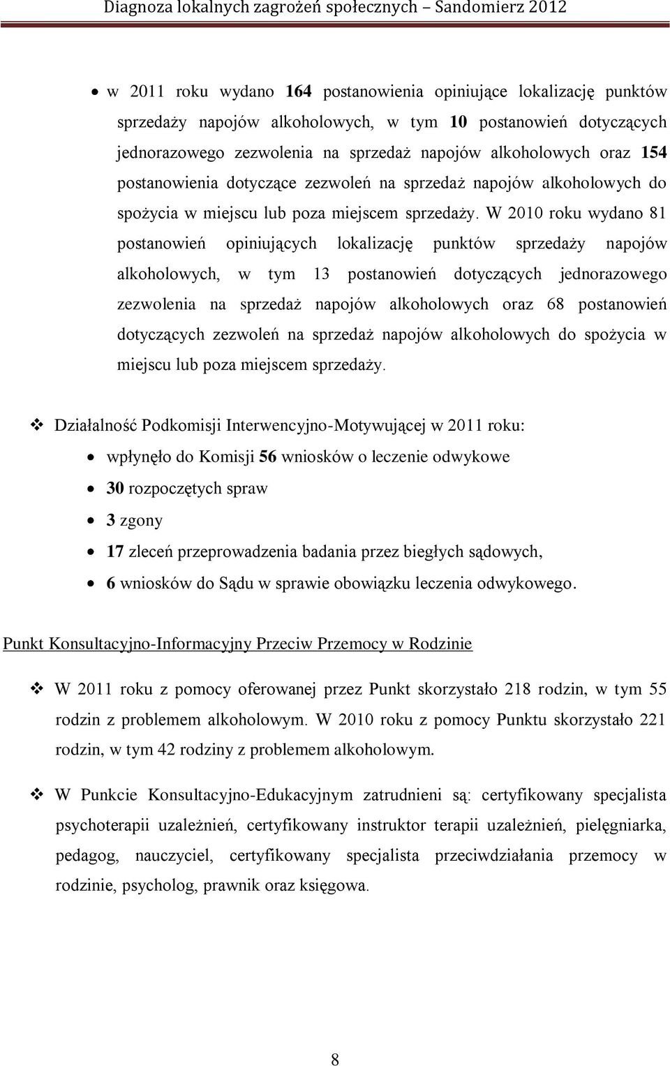 W 2010 roku wydano 81 postanowień opiniujących lokalizację punktów sprzedaży napojów alkoholowych, w tym 13 postanowień dotyczących jednorazowego zezwolenia na sprzedaż napojów alkoholowych oraz 68