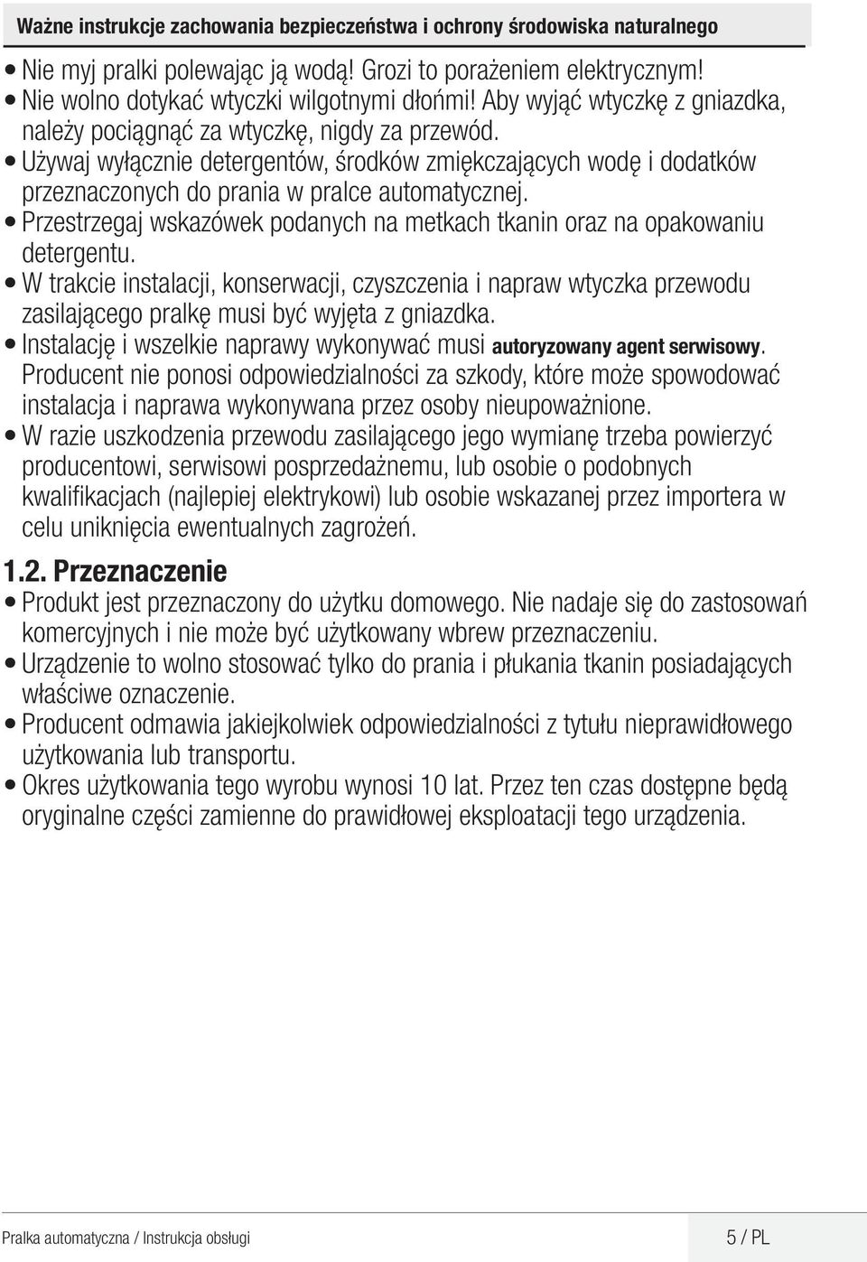 Przestrzegaj wskazówek podanych na metkach tkanin oraz na opakowaniu detergentu.