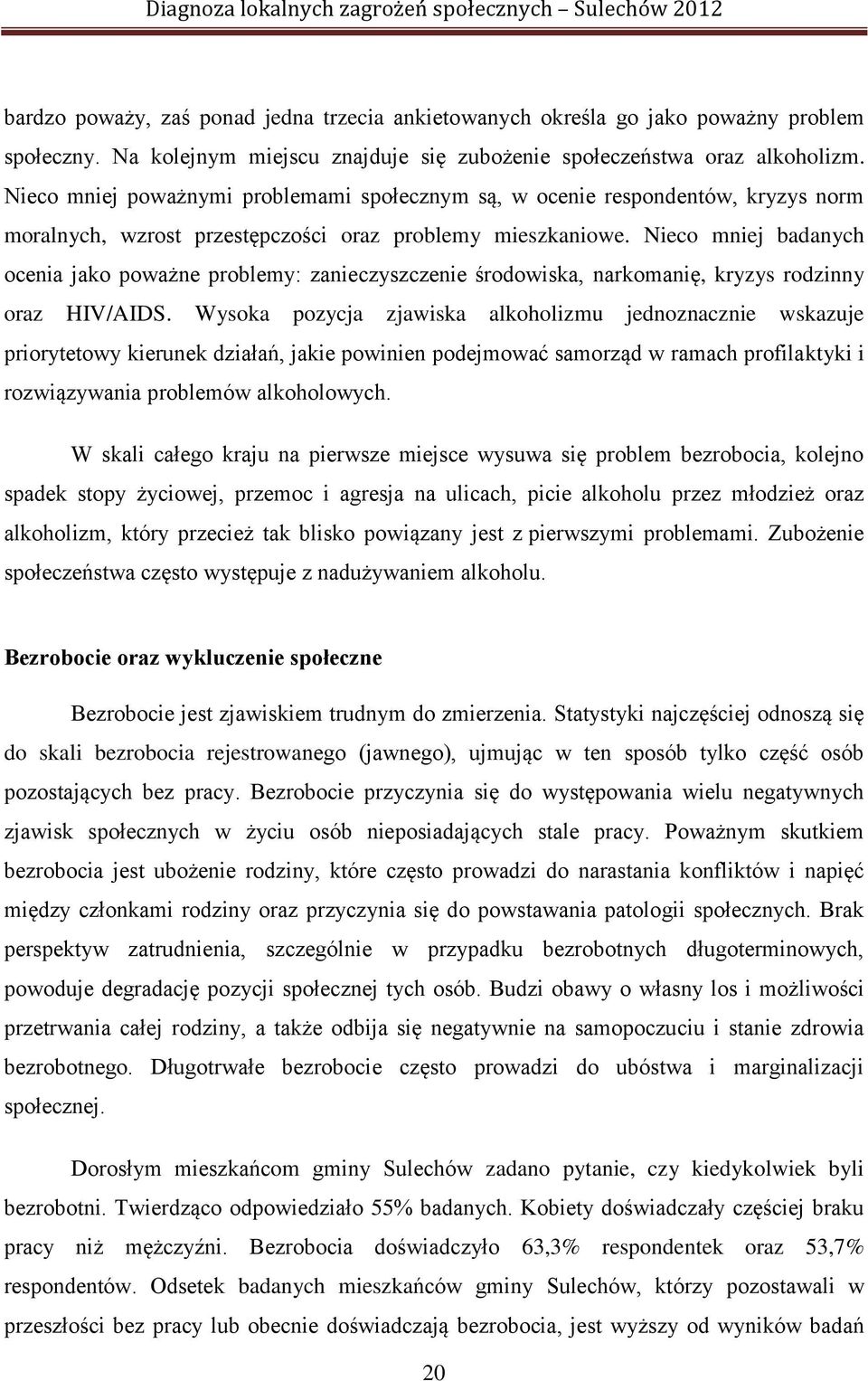 Nieco mniej badanych ocenia jako poważne problemy: zanieczyszczenie środowiska, narkomanię, kryzys rodzinny oraz HIV/AIDS.
