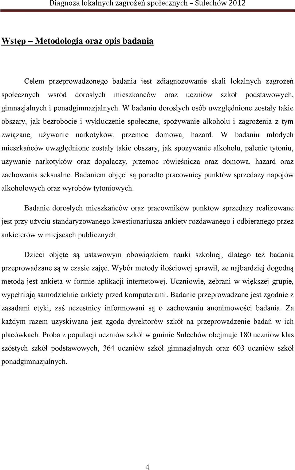 W badaniu dorosłych osób uwzględnione zostały takie obszary, jak bezrobocie i wykluczenie społeczne, spożywanie alkoholu i zagrożenia z tym związane, używanie narkotyków, przemoc domowa, hazard.