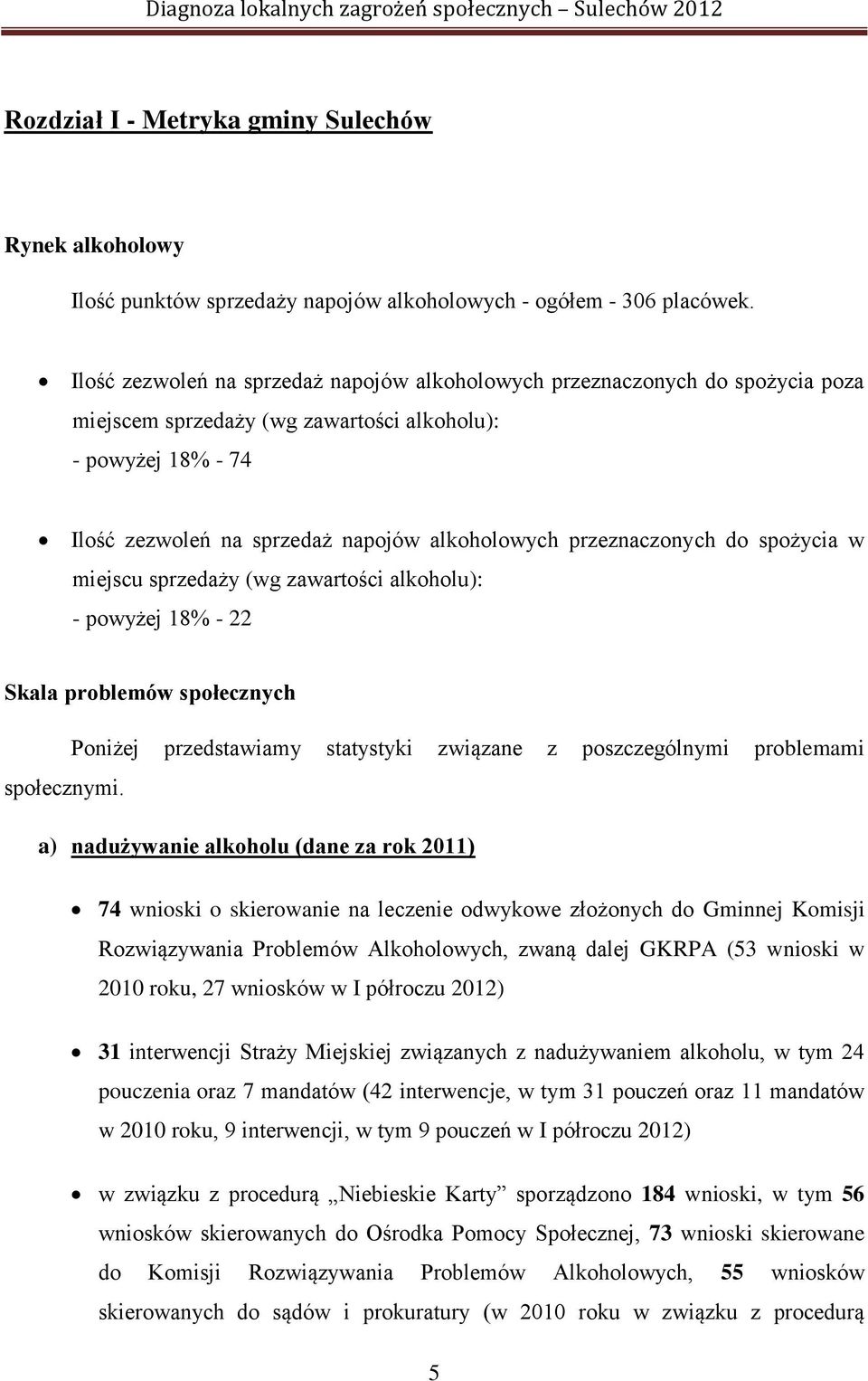 przeznaczonych do spożycia w miejscu sprzedaży (wg zawartości alkoholu): powyżej 18% 22 Skala problemów społecznych Poniżej przedstawiamy statystyki związane z poszczególnymi problemami społecznymi.