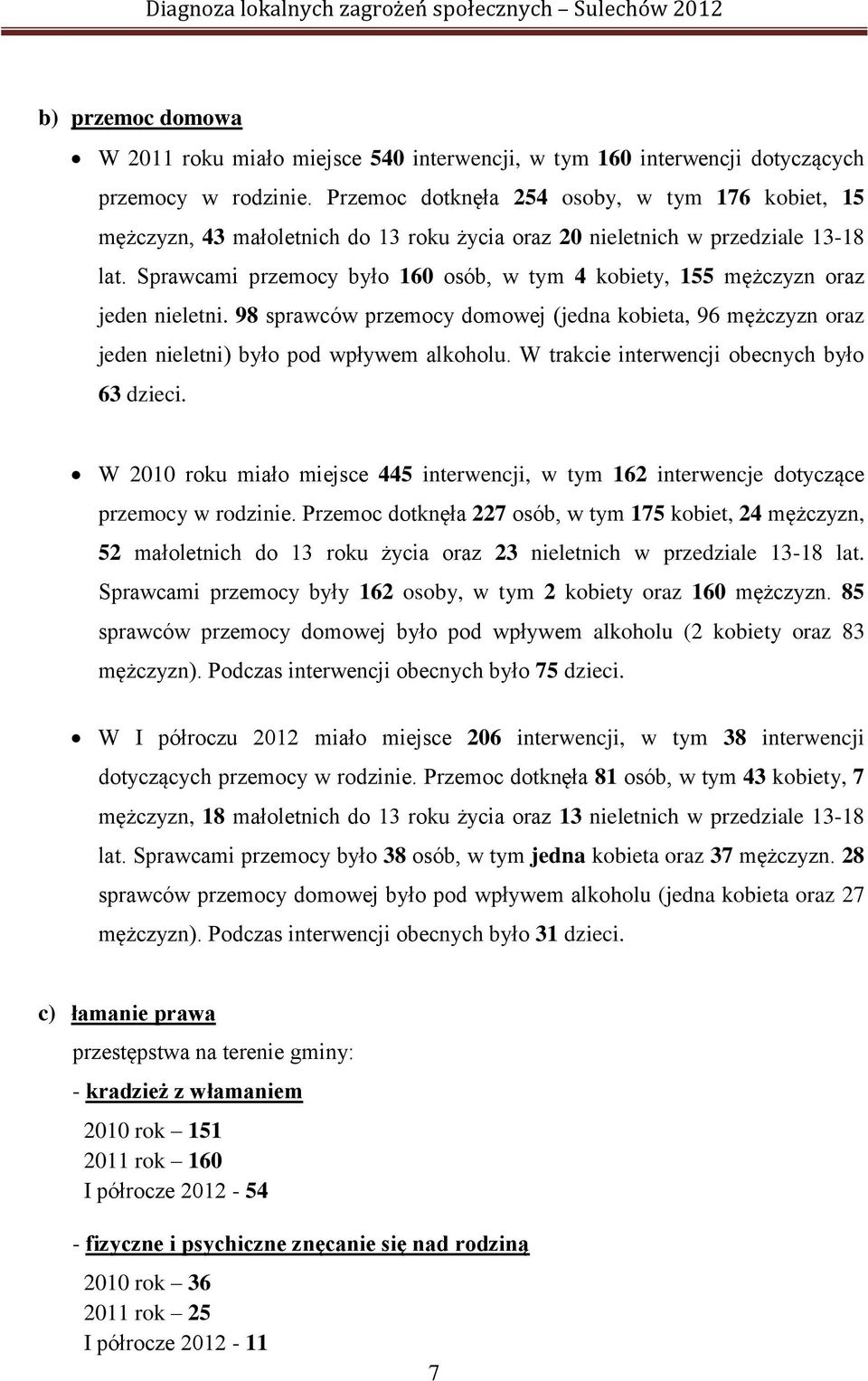 Sprawcami przemocy było 160 osób, w tym 4 kobiety, 155 mężczyzn oraz jeden nieletni. 98 sprawców przemocy domowej (jedna kobieta, 96 mężczyzn oraz jeden nieletni) było pod wpływem alkoholu.